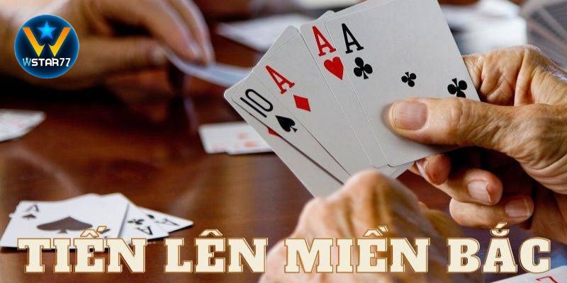 Cách chơi game bài Tiến Lên Miền Bắc tại WSTAR777